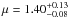 Mathematical equation: \hbox{$\mu=1.40^{+0.13}_{-0.08}$}