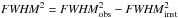 Mathematical equation: \hbox{${\it FWHM} ^{2} = {\it FWHM} _{\rm obs}^{2} - {\it FWHM} _{\rm inst}^{2}$}