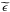Mathematical equation: \hbox{$\widetilde{\epsilon}$}