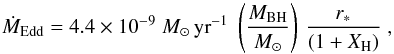Mathematical equation: \begin{equation} \dot{M}_{\rm Edd} = 4.4\times 10^{-9}\;M_{\odot}\,{\rm yr}^{-1}\;\left(\frac{M_{\rm BH}}{M_{\odot}}\right)\,\frac{r_{\ast}}{(1+X_{\rm H})}\;, \end{equation}