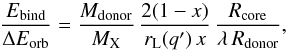 Mathematical equation: \begin{equation} \frac{E_{\rm bind}}{\Delta E_{\rm orb}} = \frac{M_{\rm donor}}{M_{\rm X}} \,\frac{2(1-x)}{r_{\rm L}(q')\,x}\,\frac{R_{\rm core}}{\lambda\,R_{\rm donor}}, \label{eq:energy} \end{equation}