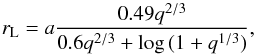 Mathematical equation: \begin{equation} r_{\rm L} = a \frac{0.49 q^{2/3}}{0.6q^{2/3} + \log{(1+q^{1/3})}}, \end{equation}
