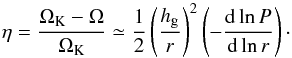 Mathematical equation: \begin{equation} \eta = \frac{\Omega_{\rm K}-\Omega}{\Omega_{\rm K}}\simeq \frac{1}{2} \left(\frac{\hg}{r}\right)^2 \left( - \frac{{\rm d} \ln P}{{\rm d} \ln r} \right)\cdot \label{eq:eta0} \end{equation}