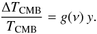 Mathematical equation: \begin{equation} \frac{\Delta T_{\rm{CMB}}}{T_{\rm{CMB}} }= g(\nu) \ y. \end{equation}