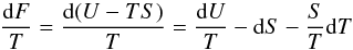 Mathematical equation: \begin{equation} \frac{{\rm d}F}{T}=\frac{{\rm d}(U-TS)}{T}=\frac{{\rm d}U}{T}-{\rm d}S-\frac{S}{T}{\rm d}T \end{equation}