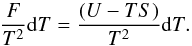 Mathematical equation: \begin{equation} \frac{F}{T^2}{\rm d}T=\frac{(U-TS)}{T^2}{\rm d}T . \end{equation}