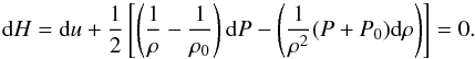 Mathematical equation: \begin{equation} \label{eq-dH} {\rm d}H={\rm d}u+\frac{1}{2}\left[\left(\frac{1}{\rho}-\frac{1}{\rho_0}\right){\rm d}P-\left(\frac{1}{\rho^2}(P+P_0){\rm d}\rho\right)\right]=0 . \end{equation}