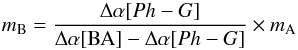 Mathematical equation: \begin{equation} m_{\rm B} = \frac{\Delta \alpha[Ph-G]}{\Delta \alpha[{\rm BA}] - \Delta \alpha[Ph-G]} \times m_{\rm A} \end{equation}