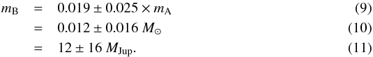 Mathematical equation: \begin{eqnarray} m_{\rm B} & = & 0.019 \pm 0.025 \times m_{\rm A} \\ & = & 0.012 \pm 0.016~M_\odot \\ & = & \massBjup \pm \massBjuperr~M_\mathrm{Jup}. \end{eqnarray}