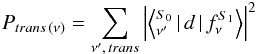 Mathematical equation: \appendix \setcounter{section}{1} \begin{eqnarray} P_{trans\,(\nu)}=\sum_{\nu',\,trans} \left| \left\langle_{\nu'}^{S_{0}}\,|\,d\,|\,f_{\nu}^{S_{1}} \right\rangle \right|^{2} \end{eqnarray}