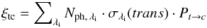 Mathematical equation: \appendix \setcounter{section}{2} \begin{eqnarray} \xi_{\rm tc} = \sum\nolimits_{\lambda_{\rm i}} N_{\rm ph,\,\lambda_{\rm i}} \cdot \sigma_{\lambda_{\rm i}} (trans) \cdot P_{t \rightarrow c} \end{eqnarray}