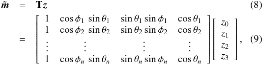 \begin{eqnarray} \tilde{\vec{m}} &=& \mathbf{T}\vec{z} \\ &=&\left[ \begin{array}{cccc} 1 & \cos \phi_1 \, \sin \theta_1 & \sin \theta_1 \sin \phi_1 & \cos \theta_1 \\ 1 & \cos \phi_2 \, \sin \theta_2 & \sin \theta_2 \sin \phi_2 & \cos \theta_2 \\ \vdots&\vdots & \vdots & \vdots\\ 1 & \cos \phi_n \, \sin \theta_n & \sin \theta_n \sin \phi_n & \cos \theta_n \end{array} \right] \left[ \begin{array}{c} z_0\\ z_1\\ z_2\\ z_3 \end{array} \right], \end{eqnarray}