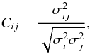 \begin{equation} C_{ij} = \frac{\sigma^2_{ij}}{\sqrt{\sigma^2_i \sigma^2_j}} , \end{equation}