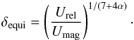 \begin{equation} \delta_{\text{equi}}= \left( \frac{U_{\text{rel}}}{U_{\text{mag}}} \right)^{1/(7 + 4 \alpha)}\cdot \end{equation}