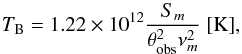 \begin{equation} T_{\text{B}} = 1.22 \times 10^{12} \frac{S_{m}}{\theta_{\rm obs}^{2}\nu_{m}^{2}} \text{ [K]}, \end{equation}