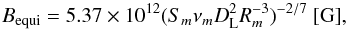 \begin{equation} B_{\text{equi}} = 5.37 \times 10^{12} (S_{m}\nu_{m}D_{\rm L}^{2}R_{m}^{-3})^{-2/7} \text{ [G]}, \end{equation}
