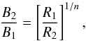 \begin{equation} \frac{B_{2}}{B_{1}} = \left[\frac{R_{1}}{R_{2}}\right]^{1/n}, \end{equation}