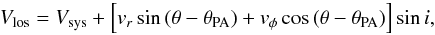 \begin{equation} V_{\rm los}=V_{\rm sys}+\left[v_r\sin{(\theta-\theta_{\rm PA})}+v_\phi \cos{(\theta-\theta_{\rm PA})}\right]\sin{i} \label{eq:los} , \end{equation}