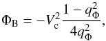 \begin{equation} \Phi_{\rm B}=-V_{\rm c}^2\frac{1-q_\Phi^2}{4q_\Phi^2} , \end{equation}