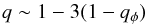 \begin{equation} q\sim 1-3(1-q_\phi) \end{equation}