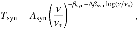 \begin{equation} T_{\mr{syn}}=A_{\mr{syn}}\left(\frac{\nu}{\nu_\ast}\right)^{-\beta_{\mr{syn}}-\Delta\beta_{\mr{syn}}\log(\nu/\nu_\ast)}, \label{eq:Tsyn} \end{equation}