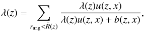 \begin{equation} \label{eq:lambda} \lambda(z) = \sum_{r_{\rm ang} < \tilde{R}(z)} \frac{\lambda(z) u(z, x)}{\lambda(z) u(z, x) + b(z, x)}, \end{equation}