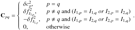 \appendix \setcounter{section}{1} \begin{equation} \mathbf{C}_{pq} = \left\{ \begin{array}{l l} \delta c_{p}^2, & p = q \\ \delta f_{I_{1,p}}^2, & p \neq q\ {\rm and}\ (I_{1,p} = I_{1,q}\ or\ I_{2,p} = I_{2,q}) \\ -\delta f_{I_{1,p}}^2, & p \neq q\ {\rm and}\ (I_{1,p} = I_{2,q}\ or\ I_{2,p} = I_{1,q}) \\ 0, & {\rm otherwise} \end{array}\right.\!\!. \end{equation}