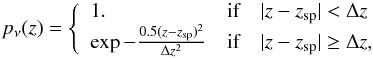 \begin{equation} p_{\nu}(z) = \left\{ \begin{array}{ll} 1. & \textrm{if}\quad |z - z_{\rm sp}| < \Delta z \\ \exp - \frac{0.5(z-z_{\rm sp})^2}{\Delta z^2}& \textrm{if}\quad |z - z_{\rm sp}| \ge \Delta z, \end{array}\right. \end{equation}