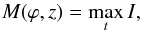 \begin{equation} M(\varphi, z) = \max_{t}I , \end{equation}
