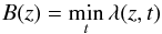 \begin{equation} B(z) = \min_{t}\lambda(z,t) \end{equation}