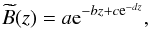 \begin{equation} \widetilde{B}(z) = a\textrm{e}^{ -bz + c\textrm{e}^{-dz} } , \label{eq:bg_model} \end{equation}