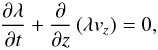 \begin{equation} \frac{ \partial \lambda }{ \partial t } + \frac{ \partial }{ \partial z } \left( \lambda v_z \right) = 0 , \label{eq:conteq} \end{equation}