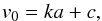 \begin{equation} v_0 = ka + c , \end{equation}