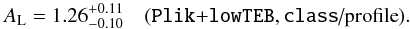 \begin{equation} \label{eq:Plik_Alens_class} \Alens=1.26_{-0.10}^{+0.11}\quad \onesig{\plik+\lowTEB,~\CLASS/profile}. \end{equation}