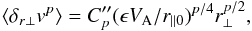 \begin{equation} \label{weak_MHD} \langle\delta_{r\perp}v^p\rangle=C''_p ( \epsilon V_{\rm A}/r_{\parallel 0})^{p/4} r_{\perp}^{p/2}, \end{equation}