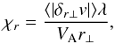 \begin{equation} \label{nonlin} \chi_r=\frac{\langle|\delta_{r \perp} v|\rangle \lambda}{V_{\rm A} r_{\perp}}, \end{equation}