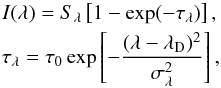 \begin{eqnarray} I(\lambda)=S_{\lambda}\left[1-\exp(-\tau_{\lambda}) \right],\label{cloud}\\ \tau_{\lambda}=\tau_0 \exp\left[ -\frac{(\lambda-\lambda_{\rm D})^2}{\sigma_{\lambda}^2} \right], \nonumber \end{eqnarray}