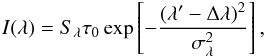 \begin{eqnarray} \label{cloud_new} I(\lambda)=S_{\lambda}\tau_0 \exp\left[ -\frac{(\lambda'-\Delta \lambda)^2}{\sigma_{\lambda}^2} \right], \end{eqnarray}