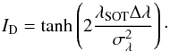 \begin{equation} \label{vel_trans} I_{\rm D}=\tanh \left(2\frac{ \lambda_{\rm SOT}\Delta \lambda}{\sigma_{\lambda}^2} \right)\cdot \end{equation}