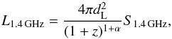 \begin{equation} L_{\rm 1.4\, GHz}=\frac{4\pi d_{\rm L}^2}{(1+z)^{1+\alpha}}S_{\rm 1.4\, GHz}, \end{equation}