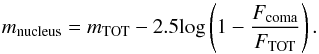 Mathematical equation: \begin{equation} m_{\rm nucleus} = m_{\rm TOT} - 2.5{\rm log}\left(1-\frac{F_{\rm coma}}{F_{\rm TOT}}\right) . \end{equation}