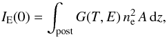 \begin{equation} \centering I_{\rm E}(0)=\int_{\rm post} G(T,E)\,n^2_{\rm e}\,A\,{\rm d}z, \label{eq:Int.Emess} \end{equation}