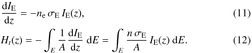 \begin{eqnarray} && \frac{{\rm d}I_{\rm E}}{{\rm d}z}= - n_{\rm e}\,\sigma_{\rm E}\,I_{\rm E}(z), \label{eq:ener.assor} \\ && H_t(z) = -\int_{E} \frac{1}{A}\frac{{\rm d}I_{\rm E}}{{\rm d}z}\;{\rm d}E= \int_{E}\frac{n\,\sigma_{\rm E}}{A}\,I_{\rm E}(z)\;{\rm d}E. \label{eq:risc.vol} \end{eqnarray}
