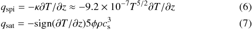 \begin{eqnarray} && q_{\rm spi} = -\kappa \partial T/ \partial z \approx - 9.2 \times 10^{-7} T^{5/2} \partial T/ \partial z \\ && q_{\rm sat} = - {\rm sign}( \partial T/ \partial z) 5 \phi \rho c^3_{\rm s} \end{eqnarray}