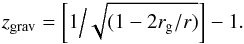 \begin{eqnarray*} z_{\rm grav} =\left[ 1\Big/\sqrt{(1-2r_{\rm g}/r)} \right] - 1. \end{eqnarray*}