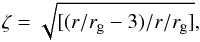 \begin{eqnarray*} \zeta = \sqrt{[(r/r_{\rm g}-3)/r/r_{\rm g}]}, \end{eqnarray*}