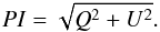 \begin{equation} \label{eq:pi} PI = \sqrt{Q^2 + U^2}. \end{equation}