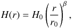 \begin{equation} H(r) = H_0\left(\frac{r}{r_0}\right)^\beta, \end{equation}