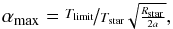 \appendix \setcounter{section}{1} \begin{equation} \alpha_{\rm max} = \nicefrac{T_{\rm limit} }{ T_{\rm star} \sqrt{\frac{R_{\rm star}}{2 a}}}, \end{equation}