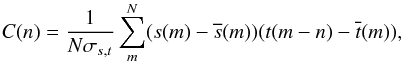 \begin{equation} \label{Eq8} C(n)= {1 \over N \sigma_{s,t}} \displaystyle\sum_{m}^{N}(s(m)-\overline{s}(m))(t(m-n)-\overline{t}(m)), \end{equation}